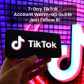 7-Day TikTok Account Warm-up Guide – Just Follow It!