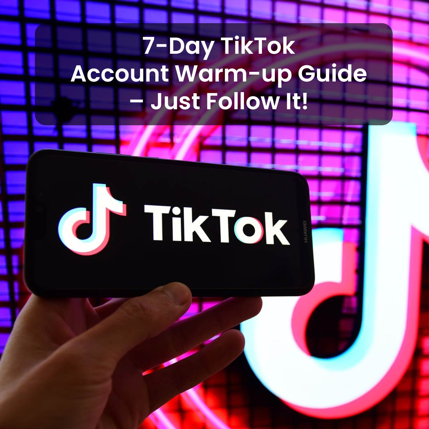 7-Day TikTok Account Warm-up Guide – Just Follow It!